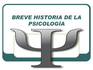 BREVE HISTORIA DE LA PSICOLOGÍA 