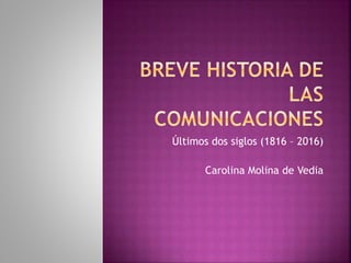 Últimos dos siglos (1816 – 2016)
Carolina Molina de Vedia
 