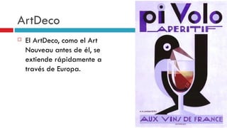 ArtDeco El ArtDeco, como el Art Nouveau antes de él, se extiende rápidamente a través de Europa.  