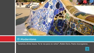 “ Juventud, divino tesoro. Ya te vas para no volver”, Rubén Darío. Poeta nicaragüense. El Modernismo 