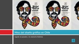 Ligado al pasado y la memoria histórica Hitos del diseño gráfico en Chile 