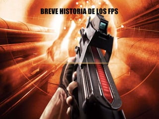 BREVE HISTORIA DE LOS FPS
 