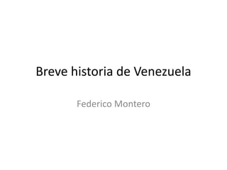 Breve historia de Venezuela
Federico Montero
 