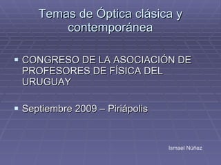 Temas de Óptica clásica y contemporánea ,[object Object],[object Object],Ismael Núñez 