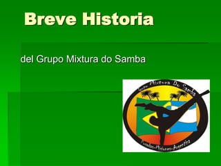 Breve Historia

del Grupo Mixtura do Samba
 