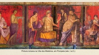 Pintura romana na Vila dos Mistérios, em Pompeia (séc. I a.C.)
 