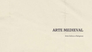 ARTE MEDIEVAL
Arte Gótica e Religiosa
 