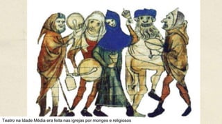 Teatro na Idade Média era feita nas igrejas por monges e religiosos
 