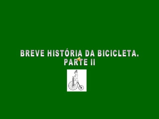 BREVE HISTÓRIA DA BICICLETA. PARTE II 