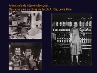 A fotografia de intervenção social. Destaque para as obras de Jacob A. Riis, Lewis Hine 