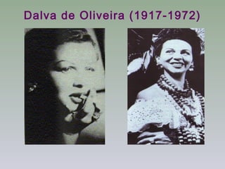 Dalva de Oliveira (1917-1972)
 