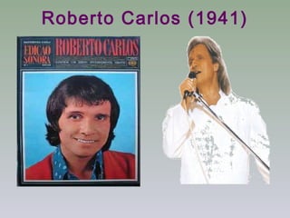 Roberto Carlos (1941)
 