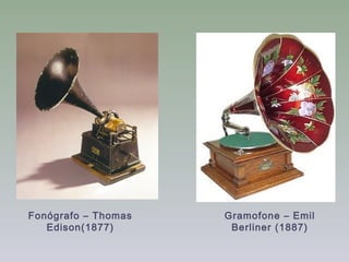 Fonógrafo – Thomas   Gramofone – Emil
   Edison(1877)       Berliner (1887)
 
