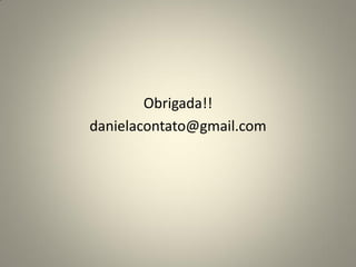 Obrigada!!
danielacontato@gmail.com
 
