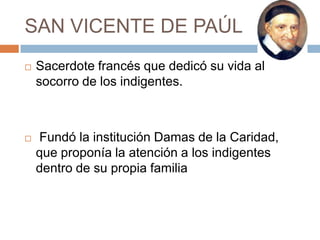 SAN VICENTE DE PAÚL<br />Sacerdote francés que dedicó su vida al socorro de los indigentes.<br /> Fundó la institución Dam...