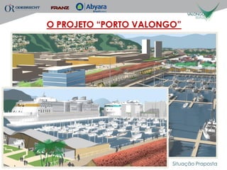 O PROJETO “PORTO VALONGO”




                       Situação Proposta
 