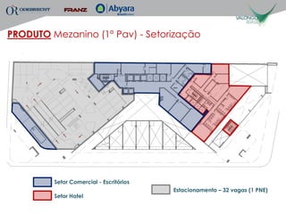 PRODUTO Mezanino (1º Pav) - Setorização




         Setor Comercial - Escritórios
                                         Estacionamento – 32 vagas (1 PNE)
         Setor Hotel
 