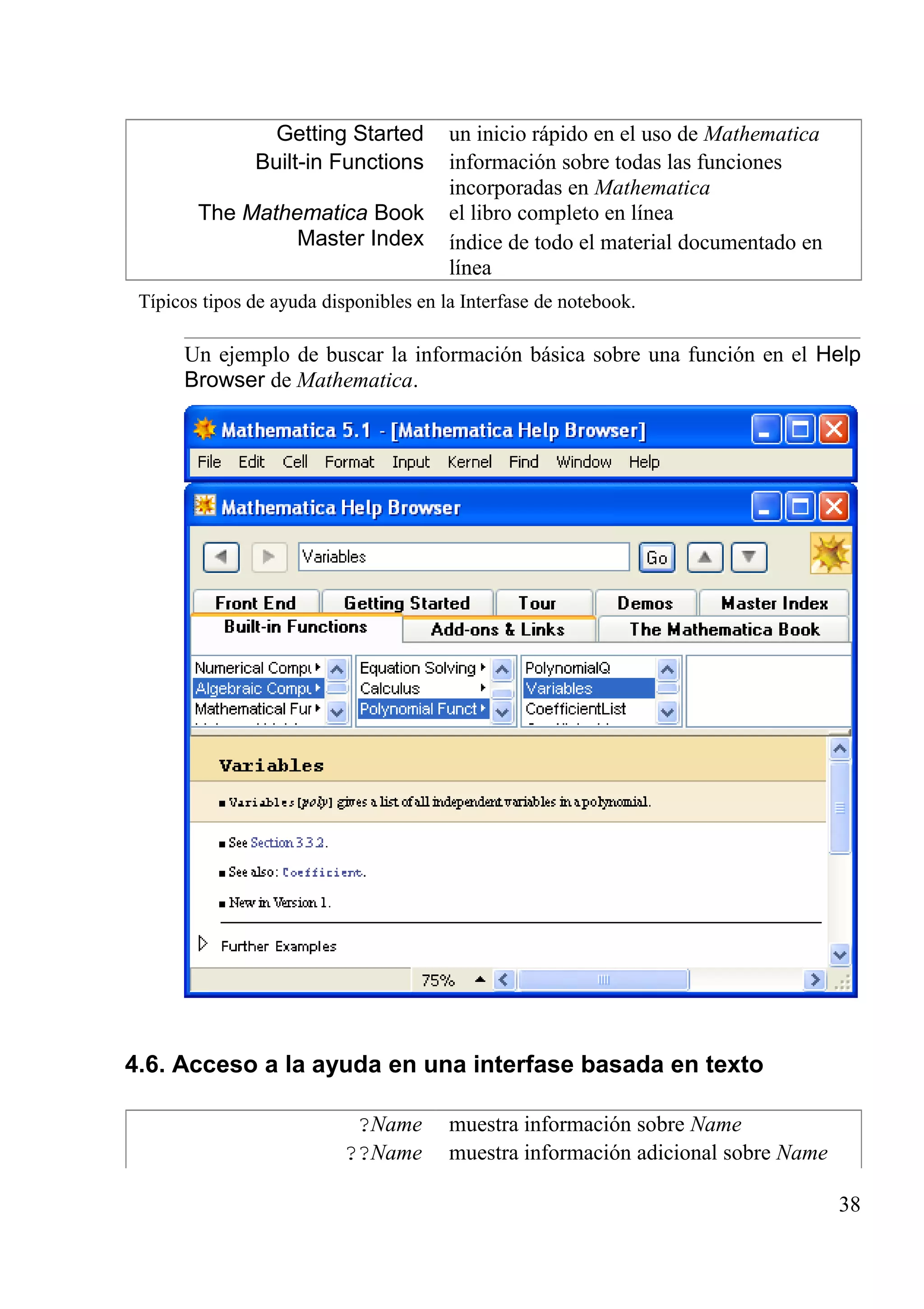 Getting Started un inicio rápido en el uso de Mathematica
Built-in Functions información sobre todas las funciones
incorporadas en Mathematica
The Mathematica Book el libro completo en línea
Master Index índice de todo el material documentado en
línea
Típicos tipos de ayuda disponibles en la Interfase de notebook.
Un ejemplo de buscar la información básica sobre una función en el Help
Browser de Mathematica.
4.6. Acceso a la ayuda en una interfase basada en texto
?Name muestra información sobre Name
??Name muestra información adicional sobre Name
38
 