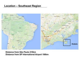 Location – Southeast Region
Ilhabela
Distance from São Paulo 210km
Distance from SP International Airport 190km
 