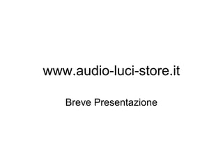 www.audio-luci-store.it
Breve Presentazione
 