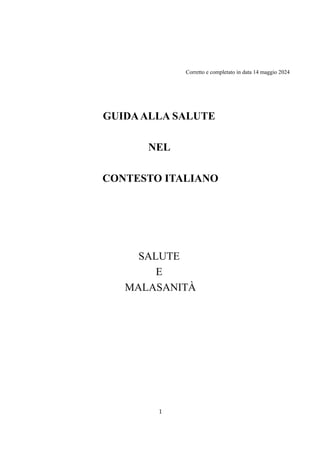 Corretto e completato in data 14 maggio 2024
GUIDAALLA SALUTE
NEL
CONTESTO ITALIANO
SALUTE
E
MALASANITÀ
1
 