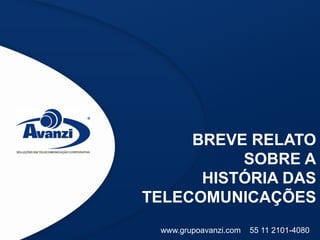 BREVE RELATO
          SOBRE A
      HISTÓRIA DAS
TELECOMUNICAÇÕES
 www.grupoavanzi.com   55 11 2101-4080
 
