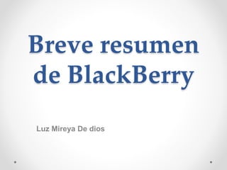 Breve resumen
de BlackBerry
Luz Mireya De dios
 