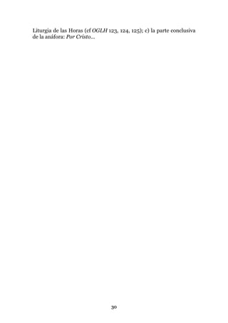 Liturgia de las Horas (cf OGLH 123, 124, 125); c) la parte conclusiva
de la anáfora: Por Cristo...




                                 30
 