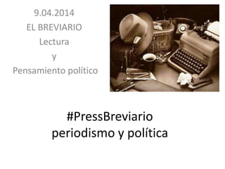 #PressBreviario
periodismo y política
9.04.2014
EL BREVIARIO
Lectura
y
Pensamiento político
 