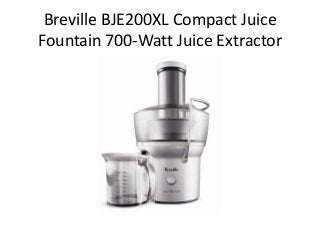 Breville BJE200XL Compact Juice
Fountain 700-Watt Juice Extractor
 