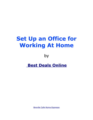 Set Up an Office for
 Working At Home
                by

   Best Deals Online




     Breville Cafe Roma Espresso
 