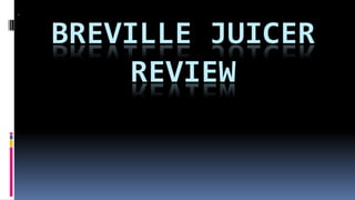 BREVILLE JUICER
    REVIEW
 