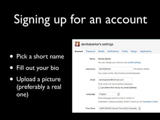Signing up for an account
• Pick a short name
• Fill out your bio
• Upload a picture
(preferably a real
one)
 