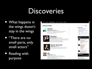 Discoveries
• What happens in
the wings doesn’t
stay in the wings
• “There are no
small parts, only
small actors”
• Reading with
purpose
 