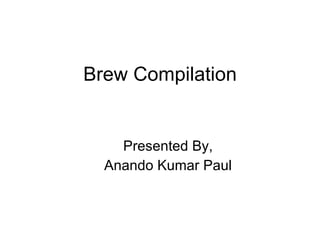 Brew Compilation ,[object Object],[object Object]