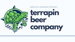 SERVICE LEARNING PROJECT
terrapin
beer
company
 