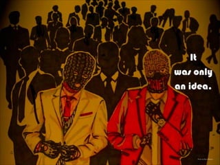 Photo by Barry Brewer
It
was only
an idea.
 