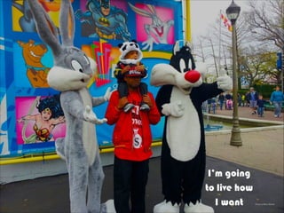 Photo by Barry Brewer
!
!
!
I’m going
to live how
I want
 