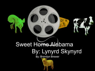 Sweet Home Alabama
     By: Lynyrd Skynyrd
      By: Brandyn Brewer
 