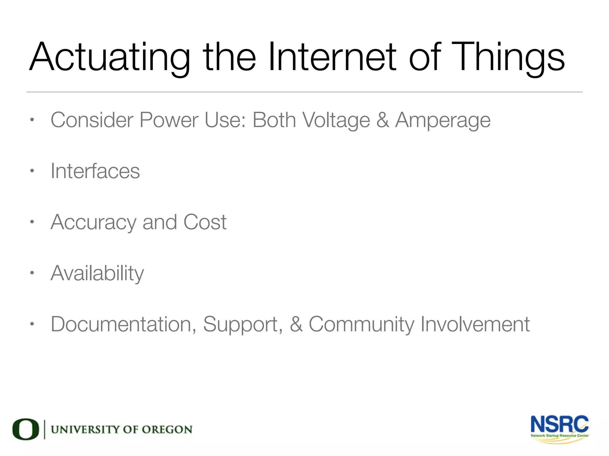 Actuating the Internet of Things
• Consider Power Use: Both Voltage & Amperage
• Interfaces
• Accuracy and Cost
• Availability
• Documentation, Support, & Community Involvement
 