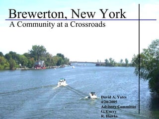Brewerton, New York A Community at a Crossroads David A. Yates 4/20/2005 Advisory Committee G. Curry R. Hawks 