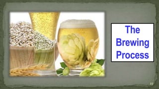 The
Brewing
Process
23
 