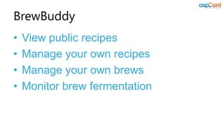 BrewBuddy
•   View public recipes
•   Manage your own recipes
•   Manage your own brews
•   Monitor brew fermentation
 