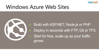 Windows Azure Web Sites


           Build with ASP.NET, Node.js or PHP
           Deploy in seconds with FTP, Git or TF...