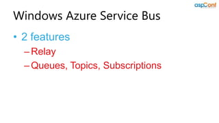 Windows Azure Service Bus
• 2 features
  – Relay
  – Queues, Topics, Subscriptions
 