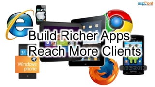 Build Richer Apps
Reach More Clients
 