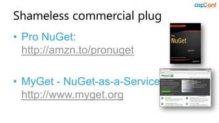 Shameless commercial plug
• Pro NuGet:
  http://amzn.to/pronuget

• MyGet - NuGet-as-a-Service:
  http://www.myget.org
 
