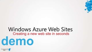 Windows Azure Web Sites
 Creating a new web site in seconds

demo
 