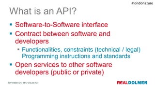 #londonazure

 What is an API?
  Software-to-Software interface
  Contract between software and
   developers
         ...