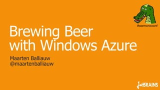 Brewing Beer
                     #warmcrocconf




with Windows Azure
Maarten Balliauw
@maartenballiauw
 